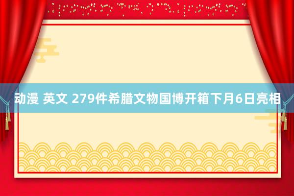 动漫 英文 279件希腊文物国博开箱下月6日亮相