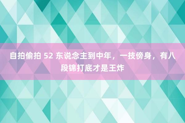 自拍偷拍 52 东说念主到中年，一技傍身，有八段锦打底才是王炸