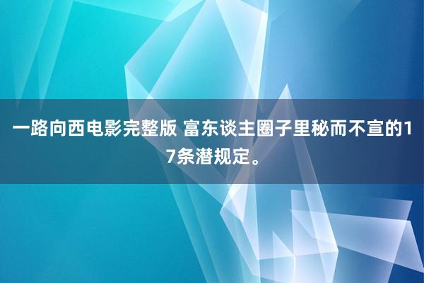 一路向西电影完整版 富东谈主圈子里秘而不宣的17条潜规定。
