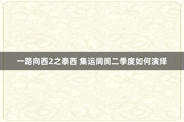 一路向西2之泰西 集运阛阓二季度如何演绎