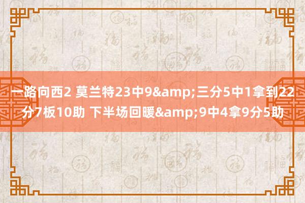 一路向西2 莫兰特23中9&三分5中1拿到22分7板10助 下半场回暖&9中4拿9分5助