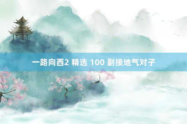 一路向西2 精选 100 副接地气对子