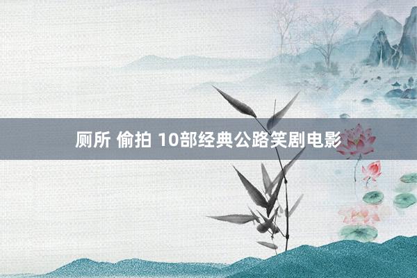 厕所 偷拍 10部经典公路笑剧电影